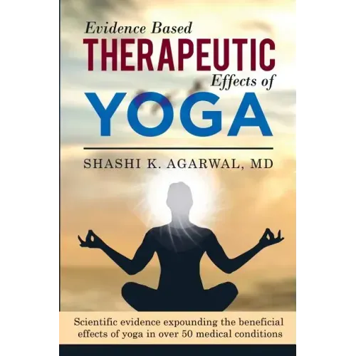 Evidence Based Therapeutic Effects of Yoga: Scientific evidence expounding the beneficial effects of yoga in over 50 medical conditions
