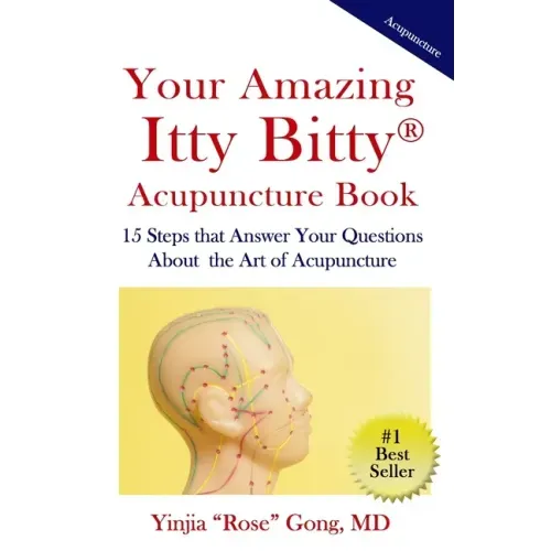 Your Amazing Itty Bitty Acupuncture Book: 15 Steps that Answer Your Questions About the Art of Acupuncture