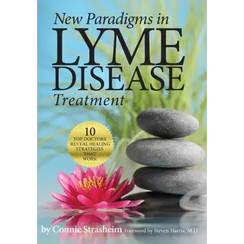 New Paradigms in Lyme Disease Treatment: 10 Top Doctors Reveal Healing Strategies That Work