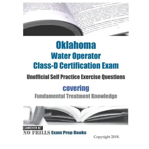 Oklahoma Water Operator Class-D Certification Exam Unofficial Self Practice Exercise Questions: covering Fundamental Treatment Knowledge