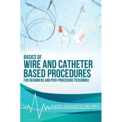 Basics of Wire and Catheter Based Procedures: For Beginners And Peri-Procedure Personnel
