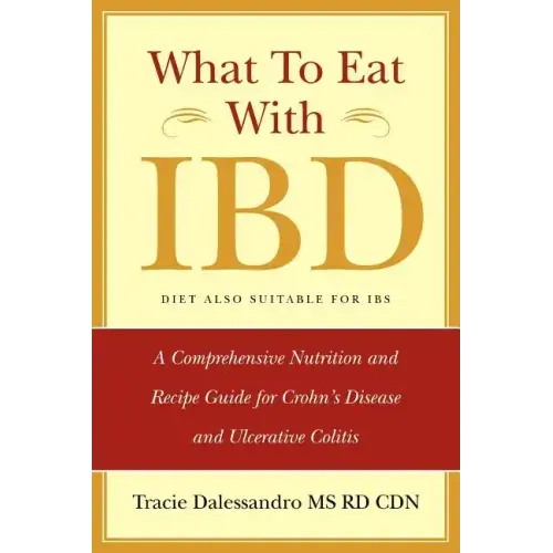 What to Eat with Ibd: A Comprehensive Nutrition and Recipe Guide for Crohn's Disease and Ulcerative Colitis