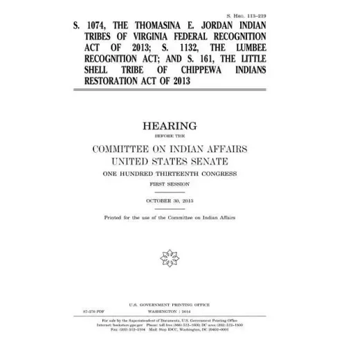 S. 1074, the Thomasina E. Jordan Indian Tribes of Virginia Federal Recognition Act of 2013; S. 1132, the Lumbee Recognition Act; and S. 161, the Littl