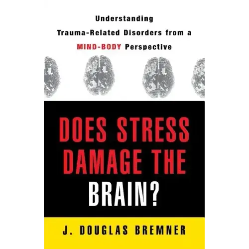 Does Stress Damage the Brain?: Understanding Trauma-Related Disorders from a Mind-Body Perspective