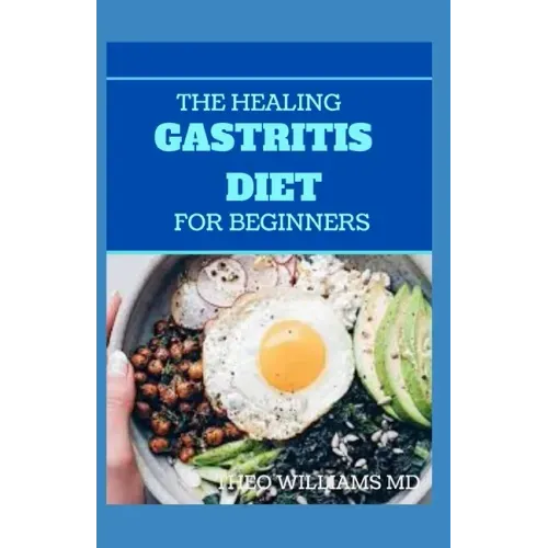 The Healing Gastritis Diet for Beginners: A Low Stressing Meal Plan with Easy Recipes to Heal And Cure the Immune System
