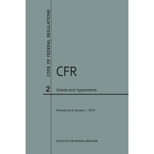 Code of Federal Regulations Title 2, Grants and Agreements, 2018