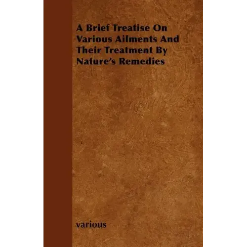 A Brief Treatise on Various Ailments and Their Treatment by Nature's Remedies