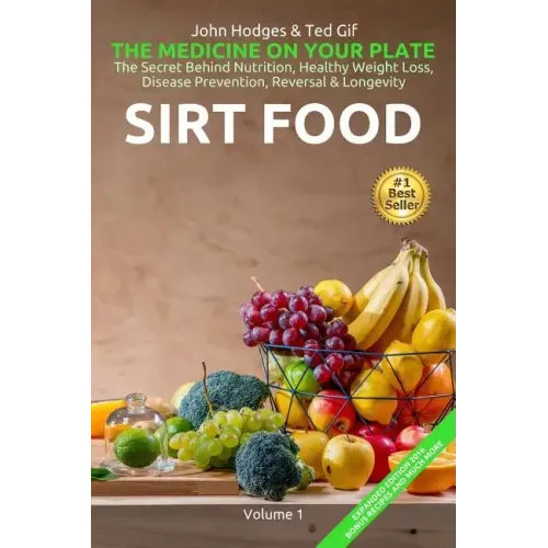 SIRT FOOD The Secret Behind Diet, Healthy Weight Loss, Disease Reversal & Longevity: The Medicine on your Plate