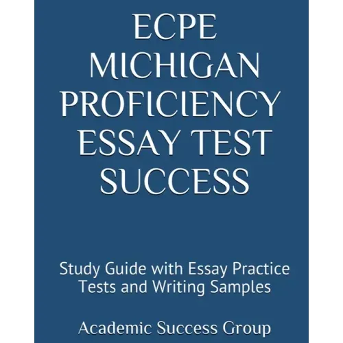 ECPE Michigan Proficiency Essay Test Success: Study Guide with Essay Practice Tests and Writing Samples