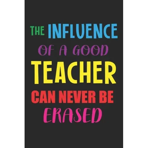 The Influence Of A Good Teacher Can Never Be Erased: Teacher Appreciation Gift, Teacher Thank You Gift, Teacher End of the School Year Gift, Birthday