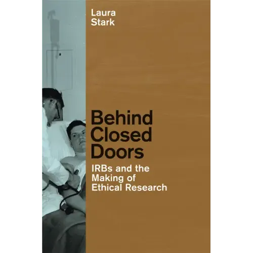 Behind Closed Doors: IRBs and the Making of Ethical Research