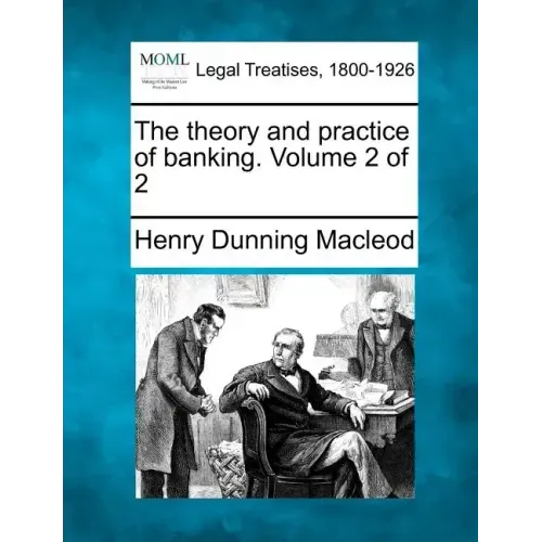 The Theory and Practice of Banking. Volume 2 of 2