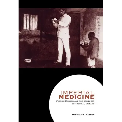 Imperial Medicine: Patrick Manson and the Conquest of Tropical Disease