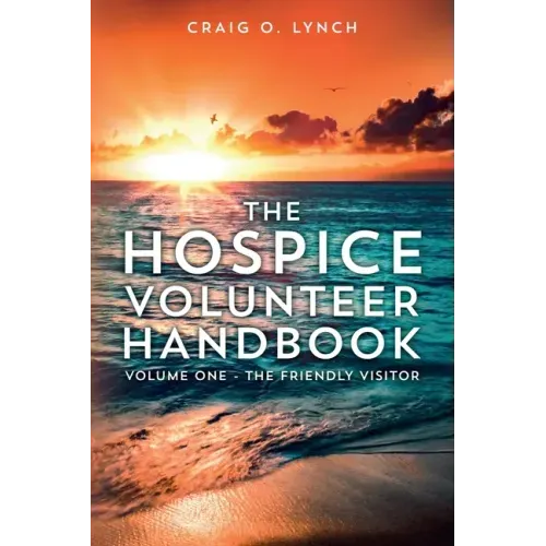 The Hospice Volunteer Handbook: Volume One - The Friendly Visitor