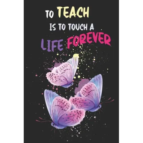 To Teach Is To Touch A Life Forever: Teacher Appreciation Gift, Teacher Thank You Gift, Teacher End of the School Year Gift, Birthday Gift for Teacher
