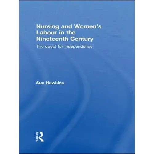 Nursing and Women's Labour in the Nineteenth Century: The Quest for Independence