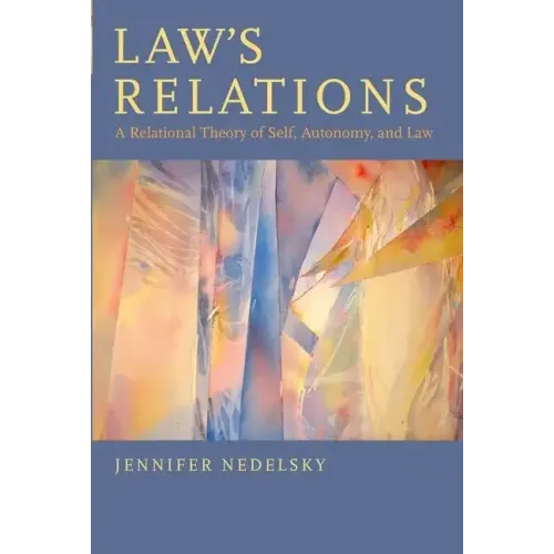 Law's Relations: A Relational Theory of Self, Autonomy, and Law