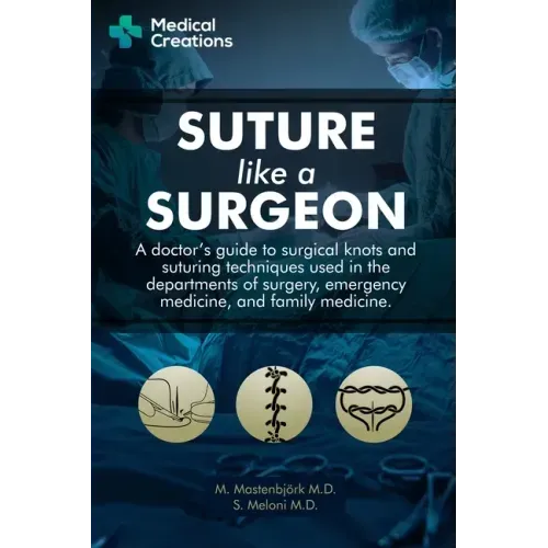Suture like a Surgeon: A Doctor's Guide to Surgical Knots and Suturing Techniques used in the Departments of Surgery, Emergency Medicine, and - Paperback