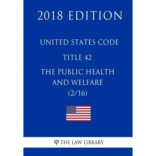 United States Code - Title 42 - The Public Health and Welfare (2/16) (2018 Edition)