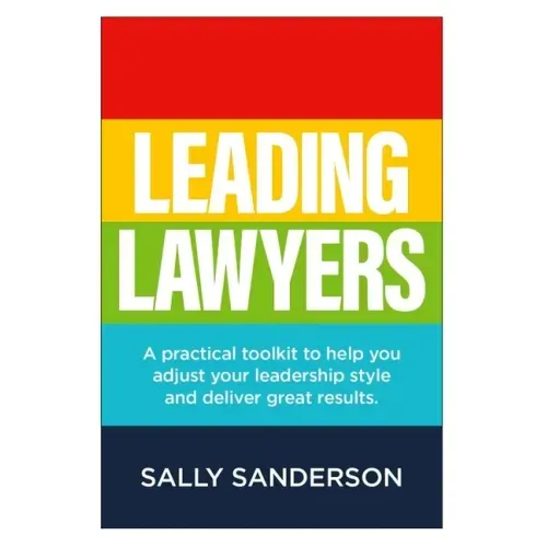 Leading Lawyers: A practical toolkit to help you adjust your leadership style and deliver great results