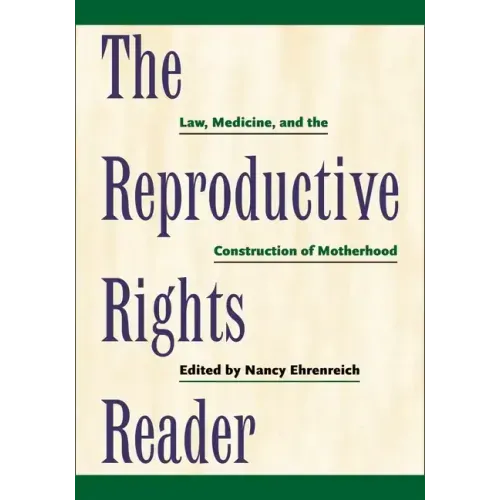 The Reproductive Rights Reader: Law, Medicine, and the Construction of Motherhood