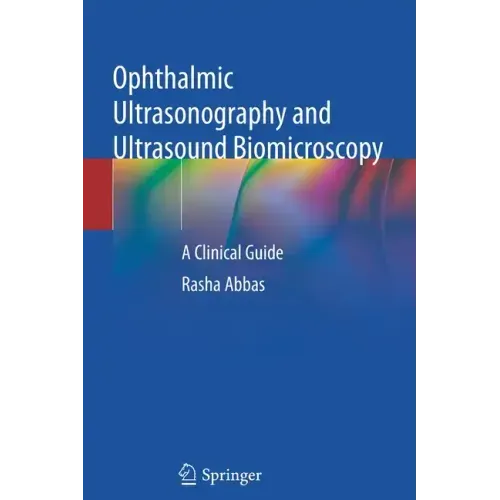 Ophthalmic Ultrasonography and Ultrasound Biomicroscopy: A Clinical Guide