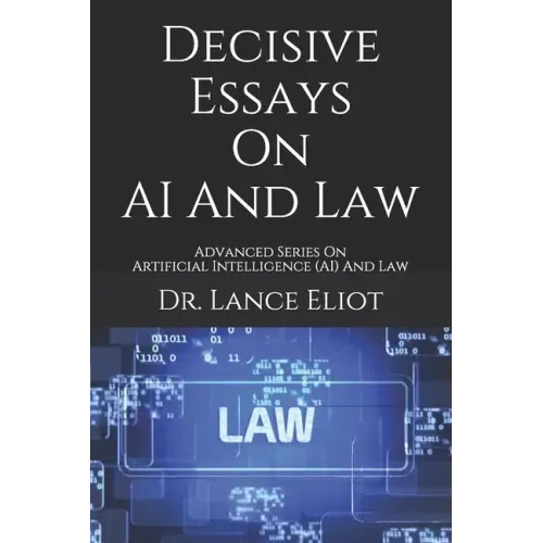 Decisive Essays On AI And Law: Advanced Series On Artificial Intelligence (AI) And Law - Paperback