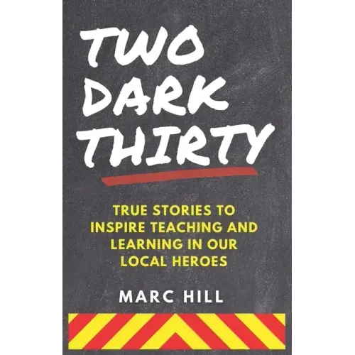 Two Dark Thirty: True stories to inspire teaching and learning in our local heroes