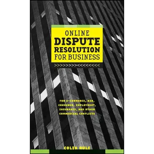 Online Dispute Resolution for Business: B2b, Ecommerce, Consumer, Employment, Insurance, and Other Commercial Conflicts