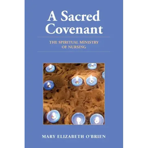 A Sacred Covenant: The Spiritual Ministry of Nursing: The Spiritual Ministry of Nursing
