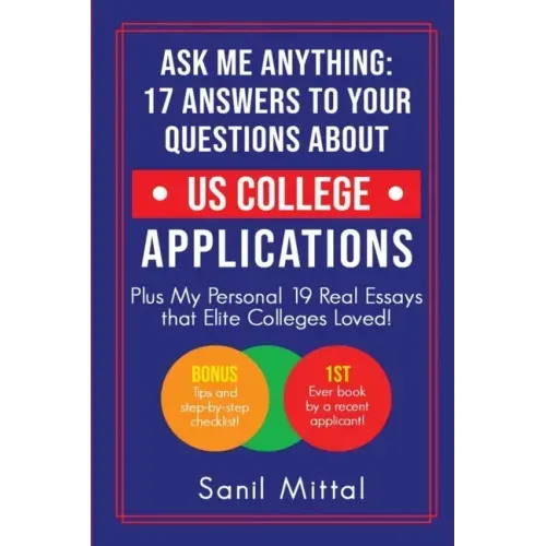 Ask Me Anything: 17 Answers to Your Questions About US College Applications: (Plus 19 Real Essays that Elite Colleges Loved!)