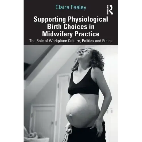 Supporting Physiological Birth Choices in Midwifery Practice: The Role of Workplace Culture, Politics and Ethics