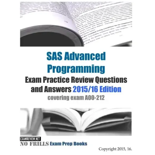 SAS Advanced Programming Exam Practice Review Questions and Answers 2015/16 Edition: covering exam A00-212