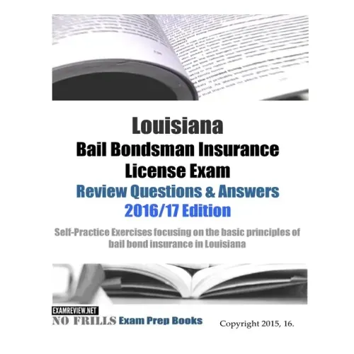 Louisiana Bail Bondsman Insurance License Exam Review Questions & Answers 2016/17 Edition: Self-Practice Exercises focusing on the basic principles of