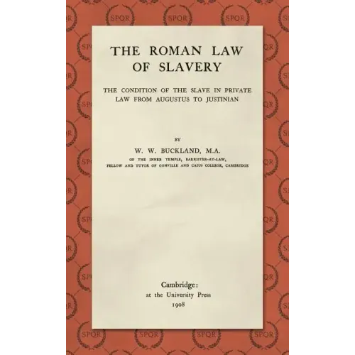 The Roman Law of Slavery: The Condition of the Slave in Private Law from Augustus to Justinian (1908)