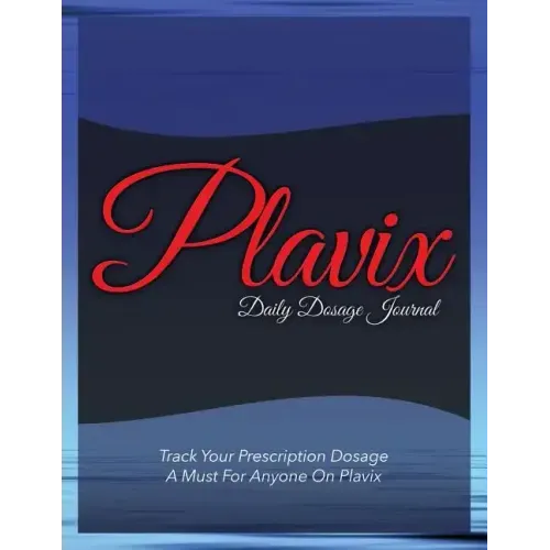 Plavix Daily Dosage Journal: Track Your Prescription Dosage: A Must for Anyone on Plavix