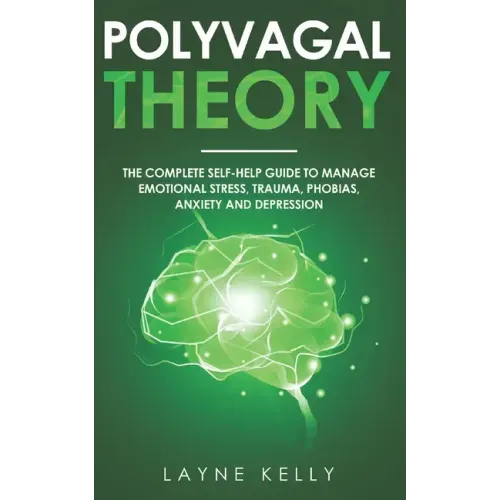 The Polyvagal Theory: The Complete Self-Help Guide to Manage Emotional Stress, Trauma, Phobias, Anxiety and Depression
