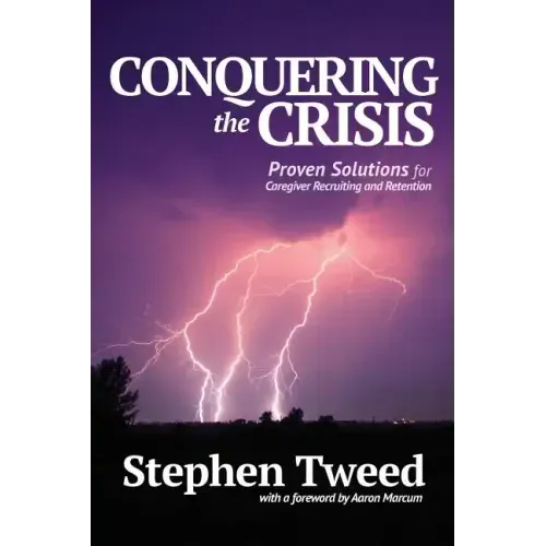 Conquering the Crisis: Proven Solutions for Caregiver Recruiting and Retention