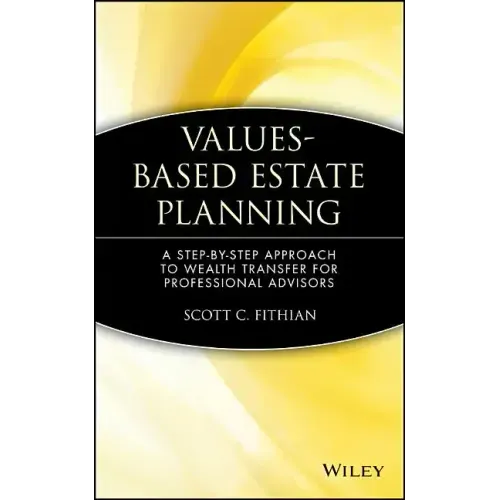Values-Based Estate Planning: A Step-By-Step Approach to Wealth Transfer for Professional Advisors