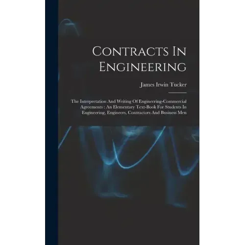 Contracts In Engineering: The Interpretation And Writing Of Engineering-commercial Agreements: An Elementary Text-book For Students In Engineeri