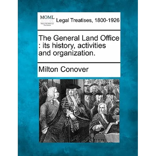 The General Land Office: Its History, Activities and Organization.