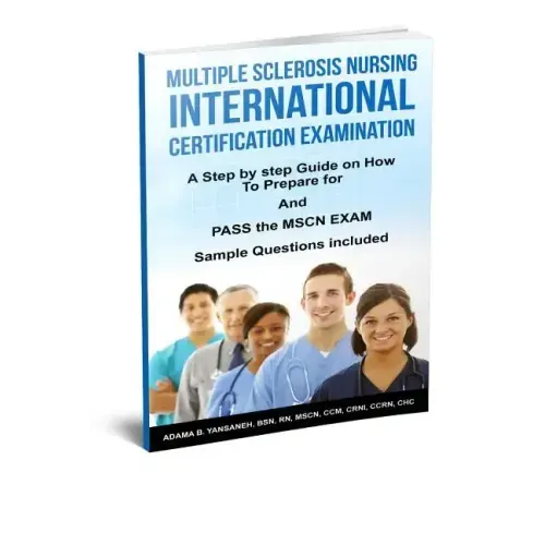 Multiple Sclerosis Nursing International Certification Examination: A Step by Step Guide on How to Prepare for and Pass the MSCN Exam