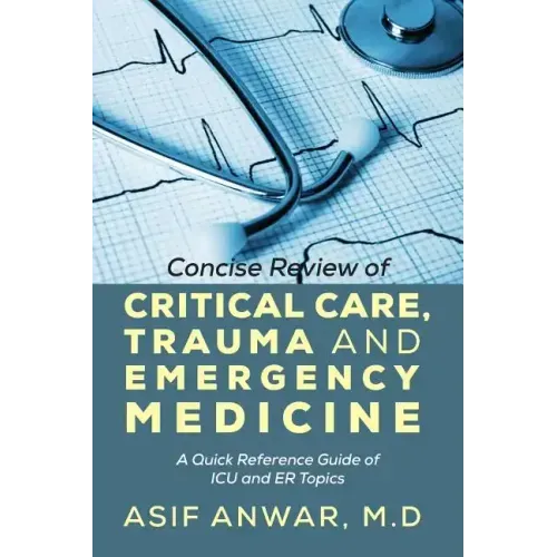 Concise Review of Critical Care, Trauma and Emergency Medicine: A Quick Reference Guide of ICU and Er Topics