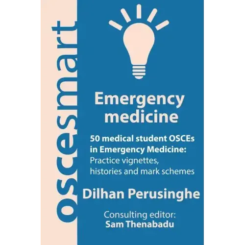 OSCEsmart - 50 medical student OSCEs in Emergency Medicine: Vignettes, histories and mark schemes for your finals.