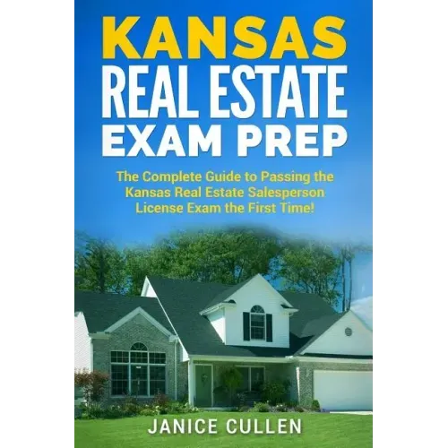 Kansas Real Estate Exam Prep: The Complete Guide to Passing the Kansas Real Estate Salesperson License Exam the First Time!