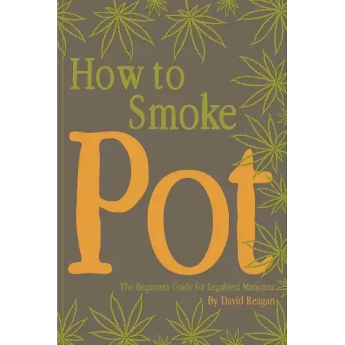 How to Smoke Pot: The Beginners Guide for Legalized Marijuana - Paperback