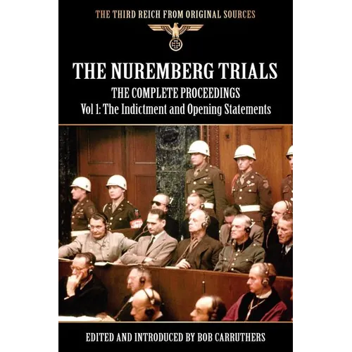 The Nuremberg Trials - The Complete Proceedings Vol 1: The Indictment and OPening Statements
