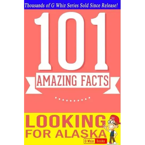 Looking for Alaska - 101 Amazing Facts: Fun Facts & Trivia Tidbits