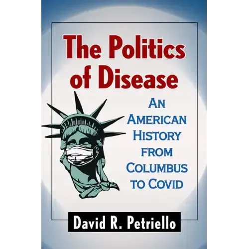 The Politics of Disease: An American History from Columbus to Covid - Paperback