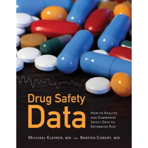Drug Safety Data: How to Analyze, Summarize and Interpret to Determine Risk: How to Analyze, Summarize and Interpret to Determine Risk